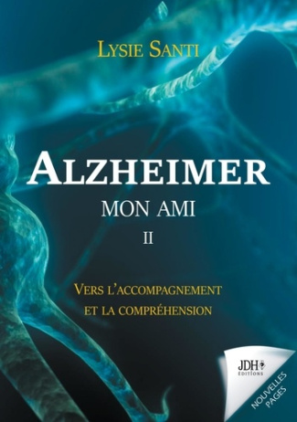 Alzheimer mon ami. Tome 2, Vers l'accompagnement et la compréhension
