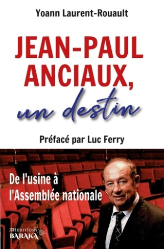 Jean-Paul Anciaux, un destin. De l'usine à l'Assemblée nationale - Préfacé par Luc Ferry