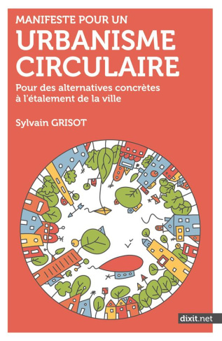 MANIFESTE POUR UN URBANISME CIRCULAIRE - POUR DES ALTERNATIVES CONCRETES A L'ETALEMENT DE LA VILLE