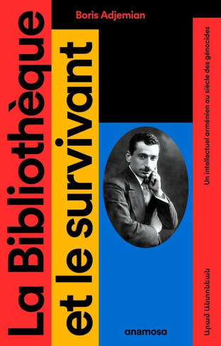 La bibliothèque et le survivant. Un intellectuel arménien au siècle des génocides