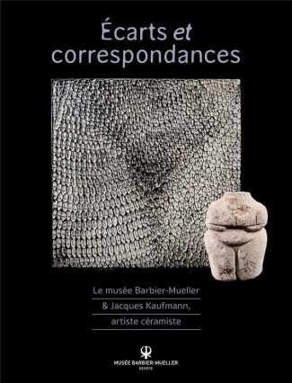 Ecarts et correspondances. Le musée Barbier-Mueller & Jacques Kaufmann, artiste céramiste