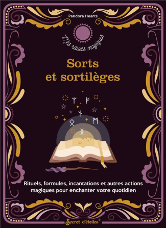 Sorts et sortilèges. Rituels, formules, incantations et autres actions magiques pour enchanter votre