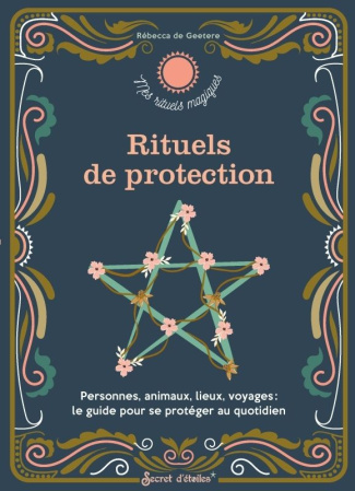 Rituels de protection. Personnes, animaux, lieux, voyages : le guide pour se protéger au quotidien