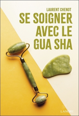 Se soigner avec le Gua Sha. Guide pour une guérison naturelle et une beauté intemporelle