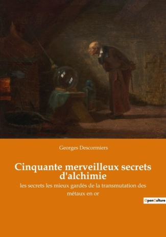 Cinquante merveilleux secrets d'alchimie. les secrets les mieux gardés de la transmutation des métau