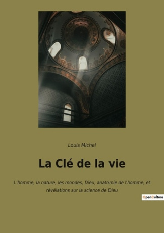 La Clé de la vie. L'homme, la nature, les mondes, Dieu, anatomie de l'homme, et révélations sur la s