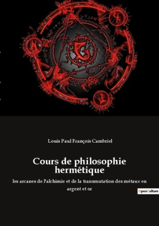 Cours de philosophie hermétique. les arcanes de l'alchimie et de la transmutation des métaux en arge