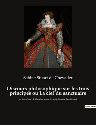 Discours philosophique sur les trois principes ou La clef du sanctuaire. par Sabine Stuart de Cheval