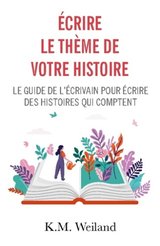 Écrire le thème de votre histoire. Le guide de l'écrivain pour écrire des histoires qui comptent