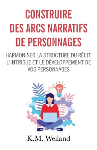 Construire des arcs narratifs de personnages. Harmoniser la structure du récit, l'intrigue et le dév
