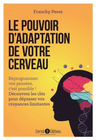 Le pouvoir d'adaptation de votre cerveau. Reprogrammer vos pensées, c’est possible ! Découvrez les c