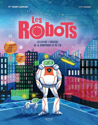 Les Robots. Découvre l'univers de la robotique et de l'IA