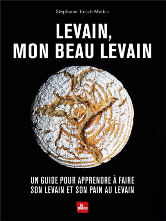 Levain, mon beau levain. Un guide pour apprendre à faire son levain et son pain au levain