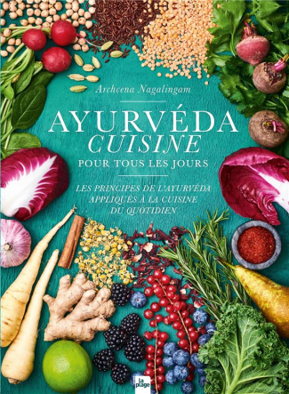 Ayurvéda cuisine pour tous les jours. Les principes de l'ayurvéda appliqués à la cuisine du quotidie