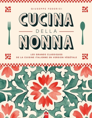 Cucina della Nonna. Les grands classiques de la cuisine italienne en version végétale