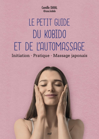 Le petit guide du kobido et de l'automassage. Initiation, pratique, massage japonais
