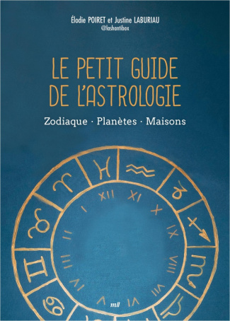 Le petit guide de l'astrologie. Zodiaque, planètes, maisons
