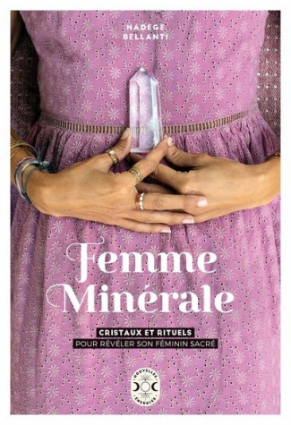 Femme minérale. Cristaux et rituels pour révéler son féminin sacré