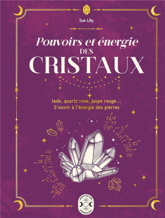 Pouvoirs et énergie des cristaux. Jade, quartz rose, jaspe rouge...S'ouvrir à l'énergie des pierres