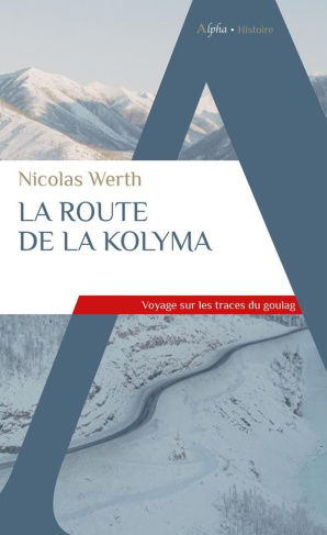 La route de la Kolyma. Voyage sur les traces du goulag
