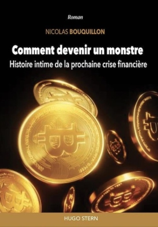 Comment devenir un monstre. Histoire intime de la prochaine crise financière