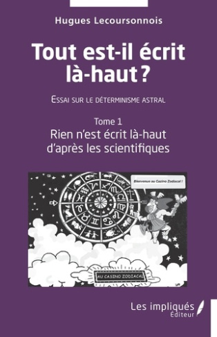 Tout est il écrit là-haut. Essai sur le déterminisme astral. Tome 1, Rien n'est écrit là-haut d'aprè