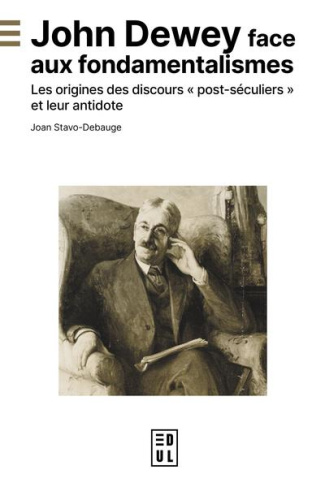 John Dewey face aux fondamentalismes. Les origines des discours "post-séculiers" et leur antidote