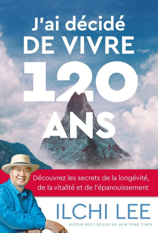 J'ai décidé de vivre 120 ans. Découvrez les secrets de la longévité, de la vitalité et de l'épanouis