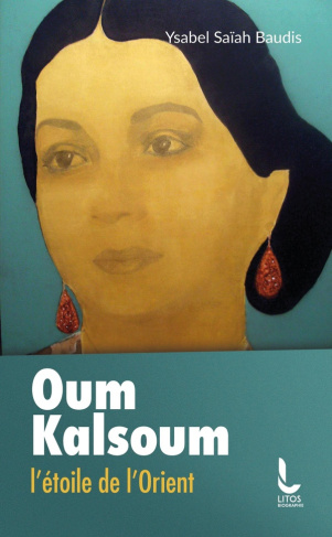 Oum Kalsoum. L'étoile de l'Orient