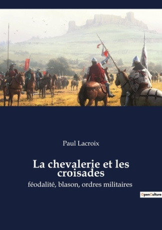 La chevalerie et les croisades. féodalité, blason, ordres militaires