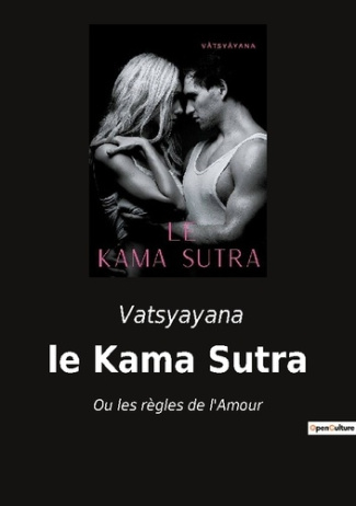 le Kama Sutra. Ou les règles de l'Amour
