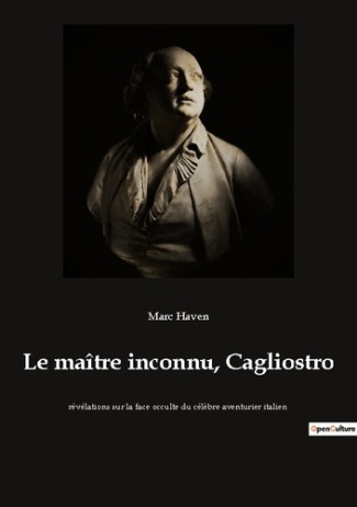Le maître inconnu, Cagliostro. révélations sur la face occulte du célèbre aventurier italien