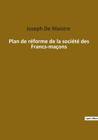 Plan de réforme de la société des Francs-maçons. Une critique acerbe des forces occultes de la moder