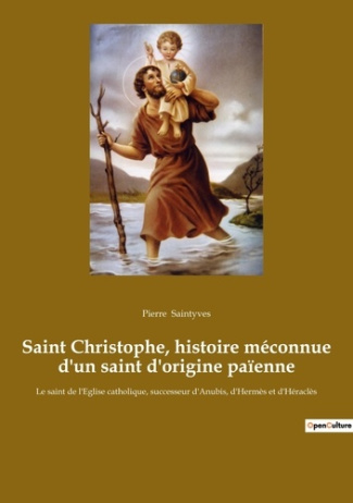 Saint Christophe, histoire méconnue d'un saint d'origine païenne. Le saint de l'Eglise catholique, s