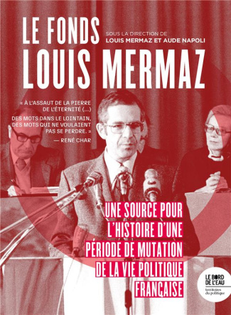 Le fonds Louis Mermaz. Une source pour l'histoire d'une période de mutation la vie politique françai
