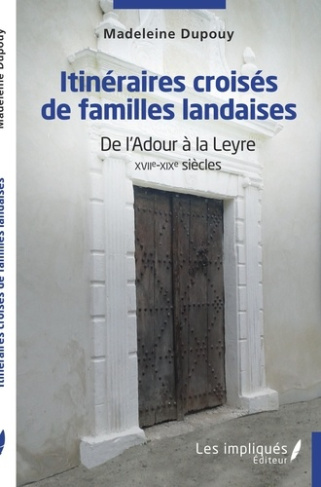 Itinéraires coisés de familles landaises. De l'Adour à la Leyre XVIIe-XIXe siècles