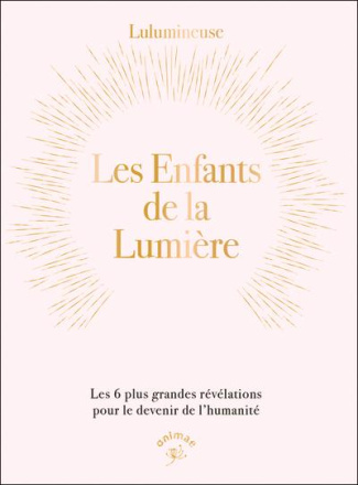 Les enfants de la lumière. Les 6 plus grandes révélations pour le devenir de l’humanité