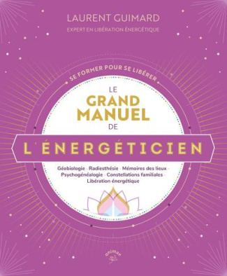 Le grand manuel de l'énergéticien. Géobiologie - Radiesthésie - Mémoires des lieux - Psychogénéalogi