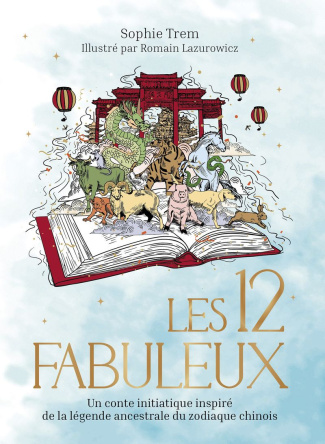 Les 12 Fabuleux. Un conte initiatique inspiré de la légende du zodiaque chinois