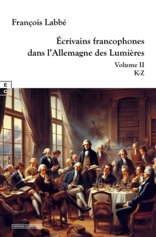 Ecrivains francophones dans l'Allemagne des lumières. Volume 2 : K-z