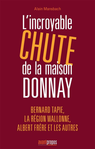 L'incroyable chute de la maison Donnay. Bernard Tapie, la Région Wallonne, Albert Frère et les autre