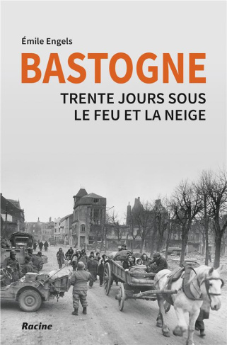 Bastogne . Trente jours sous le feu et la neige