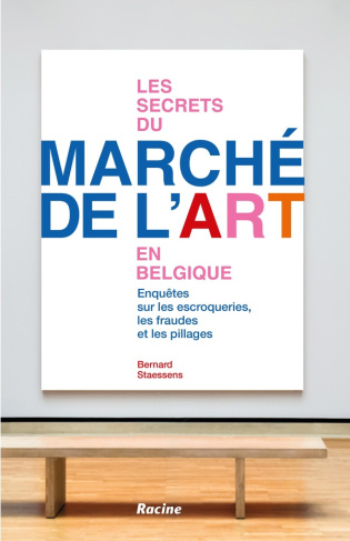 Les secrets du marché de l'art en Belgique. Enquêtes sur les fraudes, escroqueries, pillages