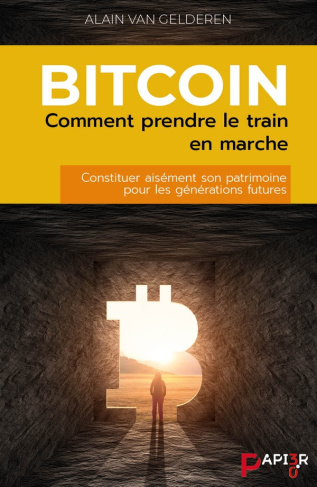 Bitcoin : comment prendre le train en marche. Constituer aisément son patrimoine pour les génération