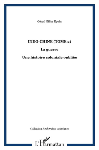INDO CHINE (T 2) LA GUERRE UNE HISTOIRE COLONIALE OUBLIEE