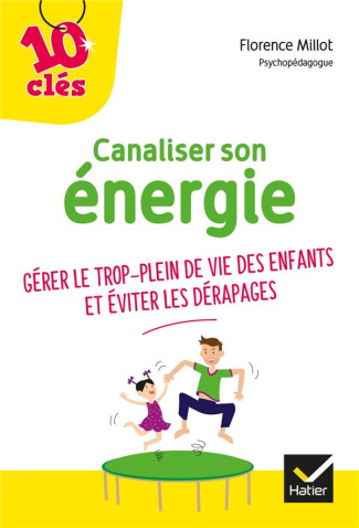 Canaliser son énergie. Gérer le trop plein de vie des enfants et éviter les dérapages