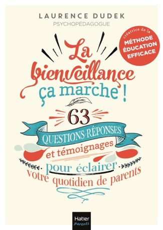 La bienveillance, ça marche ! 63 questions-réponses et témoignages pour éclairer votre quotidien de