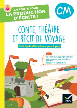 Contes, théâtre et récits de voyage CM. 3 projets d'écriture pas à pas