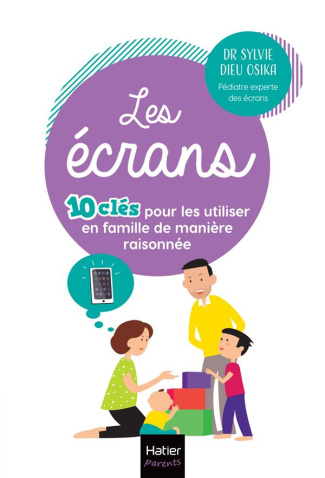 Les écrans. 10 clés pour les utiliser en famille de manière raisonnée