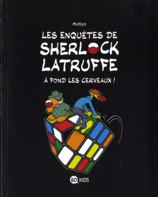 Les enquêtes de Sherlock Latruffe Tome 4 : A fond les cervaux !